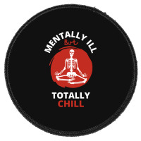 Mentally Ill But Totally Chill  Skeleton Round Patch | Artistshot