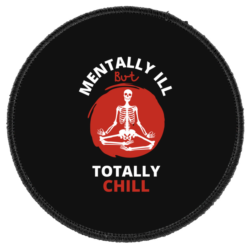 Mentally Ill But Totally Chill  Skeleton Round Patch | Artistshot