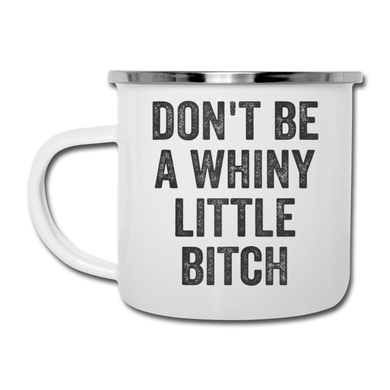 Don't Be A Whiny Little Bitch Salty Insult Quote Saying Camper Cup | Artistshot