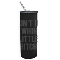 Don't Be A Whiny Little Bitch Salty Insult Quote Saying Skinny Tumbler | Artistshot