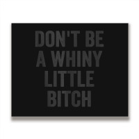 Don't Be A Whiny Little Bitch Salty Insult Quote Saying Metal Print Horizontal | Artistshot