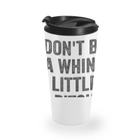 Don't Be A Whiny Little Bitch Salty Insult Quote Saying Travel Mug | Artistshot