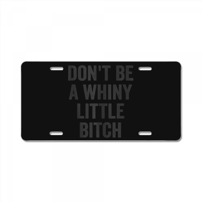 Don't Be A Whiny Little Bitch Salty Insult Quote Saying License Plate | Artistshot