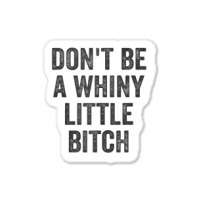 Don't Be A Whiny Little Bitch Salty Insult Quote Saying Sticker | Artistshot