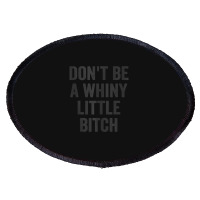 Don't Be A Whiny Little Bitch Salty Insult Quote Saying Oval Patch | Artistshot