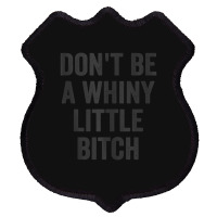 Don't Be A Whiny Little Bitch Salty Insult Quote Saying Shield Patch | Artistshot