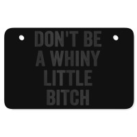 Don't Be A Whiny Little Bitch Salty Insult Quote Saying Atv License Plate | Artistshot