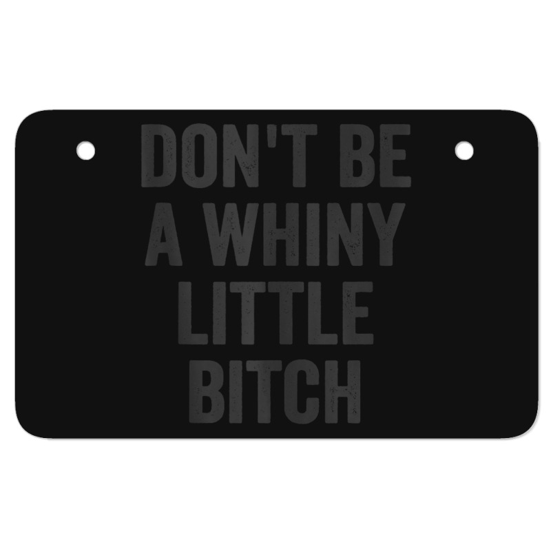 Don't Be A Whiny Little Bitch Salty Insult Quote Saying Atv License Plate | Artistshot