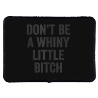 Don't Be A Whiny Little Bitch Salty Insult Quote Saying Rectangle Patch | Artistshot