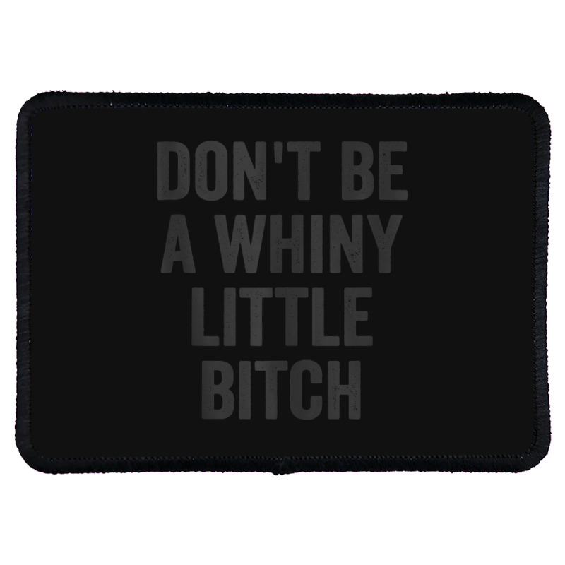 Don't Be A Whiny Little Bitch Salty Insult Quote Saying Rectangle Patch | Artistshot