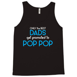 Only the best Dads Get Promoted to Pop Pop Tank Top | Artistshot