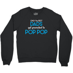 Only the best Dads Get Promoted to Pop Pop Crewneck Sweatshirt | Artistshot