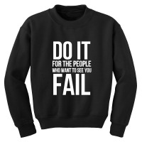 Do It For The People Who Want To See You Fail Youth Sweatshirt | Artistshot