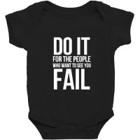 Do It For The People Who Want To See You Fail Baby Bodysuit | Artistshot