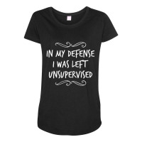 In My Defense I Was Left Unsupervised Maternity Scoop Neck T-shirt | Artistshot