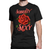 Sobriety Is Sexy Inspirational Recovery Sober Quote Rose Classic T-shirt | Artistshot