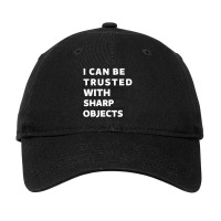 I Can Be Trusted With Sharp Objects Adjustable Cap | Artistshot