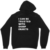 I Can Be Trusted With Sharp Objects Unisex Hoodie | Artistshot