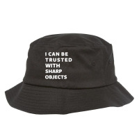 I Can Be Trusted With Sharp Objects Bucket Hat | Artistshot