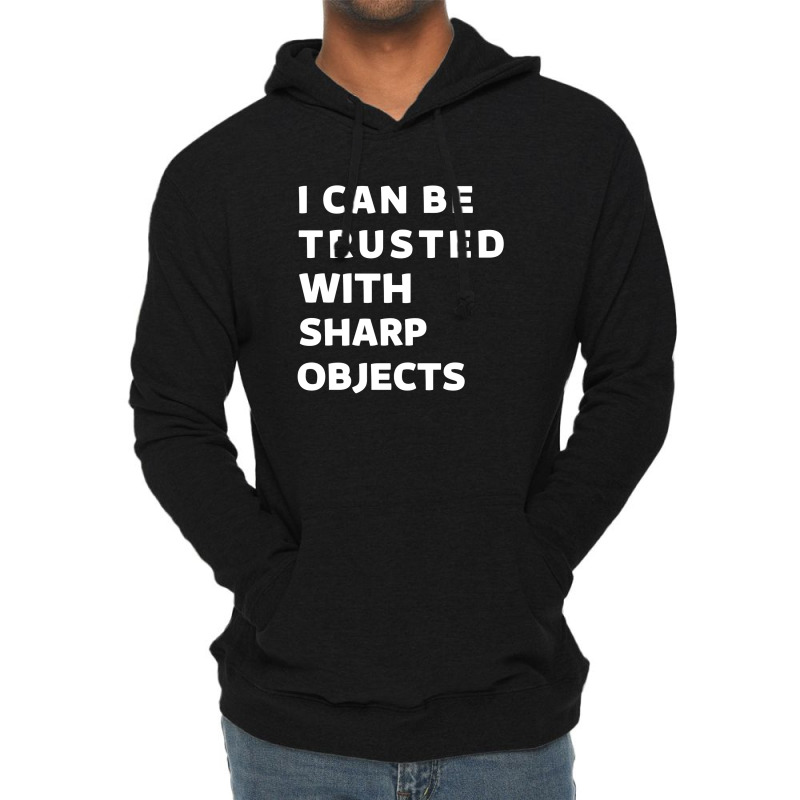 I Can Be Trusted With Sharp Objects Lightweight Hoodie | Artistshot