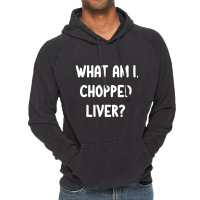 Funny, What Am I Chopped Liver, Joke Sarcastic Family Vintage Hoodie | Artistshot