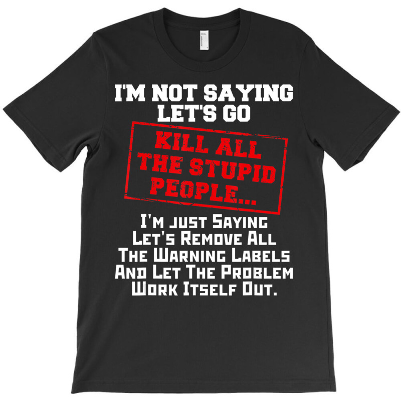 Fun Kill All He Supid People Joke Gif Sarcasic T-shirt | Artistshot