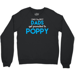 Only the best Dads Get Promoted to Poppy Crewneck Sweatshirt | Artistshot