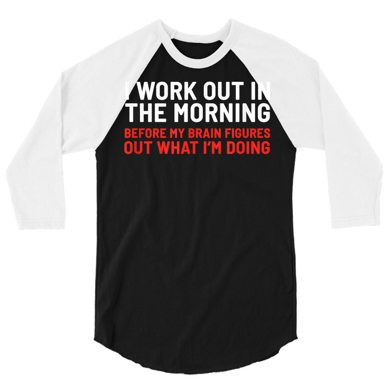 I Work Out In The Morning Funny Calisthenics Gym Fitness T Shirt 3/4 Sleeve Shirt by cm-arts | Artistshot