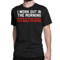 I Work Out In The Morning Funny Calisthenics Gym Fitness T Shirt Classic T-shirt | Artistshot