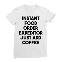 Instant Food Order Expeditor Just Add Coffee T Shirt Ladies Fitted T-shirt | Artistshot