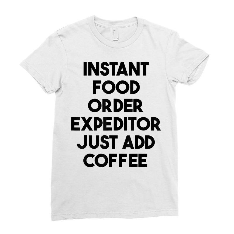 Instant Food Order Expeditor Just Add Coffee T Shirt Ladies Fitted T-Shirt by cm-arts | Artistshot