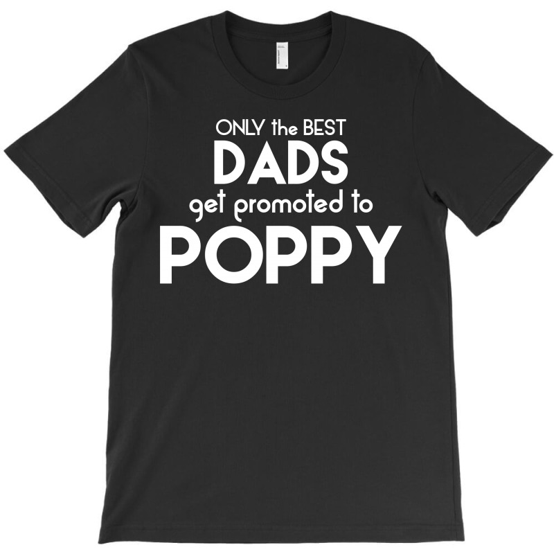 Only The Best Dads Get Promoted To Poppy T-shirt | Artistshot