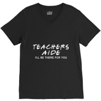 Teachers Aide I'll Be There For You V-neck Tee | Artistshot