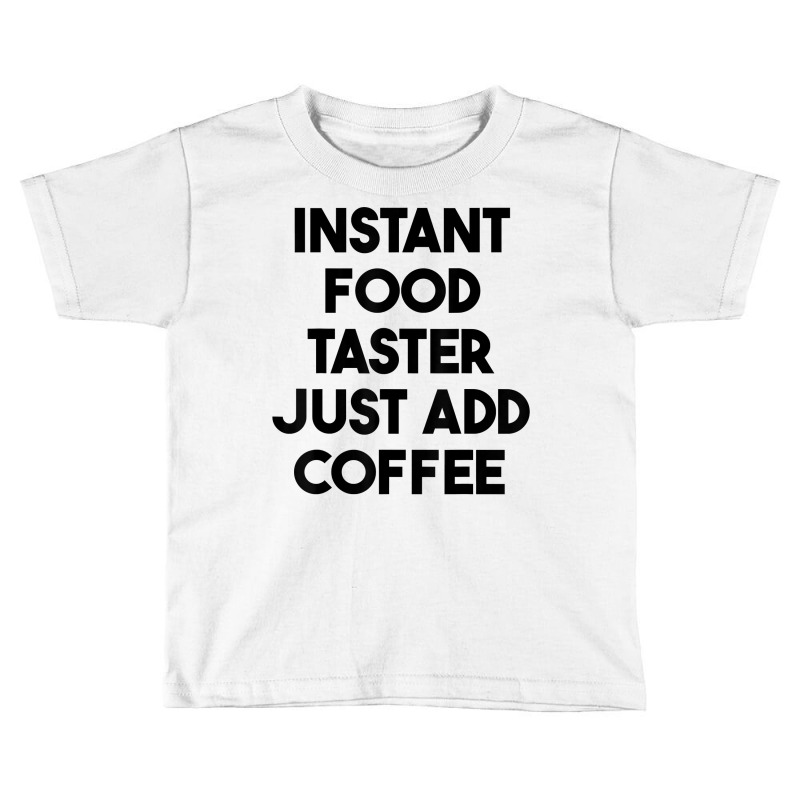 Instant Food Taster Just Add Coffee T Shirt Toddler T-shirt by cm-arts | Artistshot