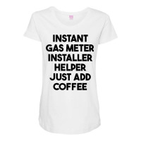 Instant Gas Meter Installer Helper Just Add Coffee T Shirt Maternity Scoop Neck T-shirt | Artistshot