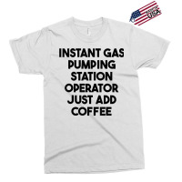 Instant Gas Pumping Station Operator Just Add Coffee T Shirt Exclusive T-shirt | Artistshot