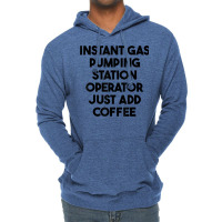 Instant Gas Pumping Station Operator Just Add Coffee T Shirt Lightweight Hoodie | Artistshot