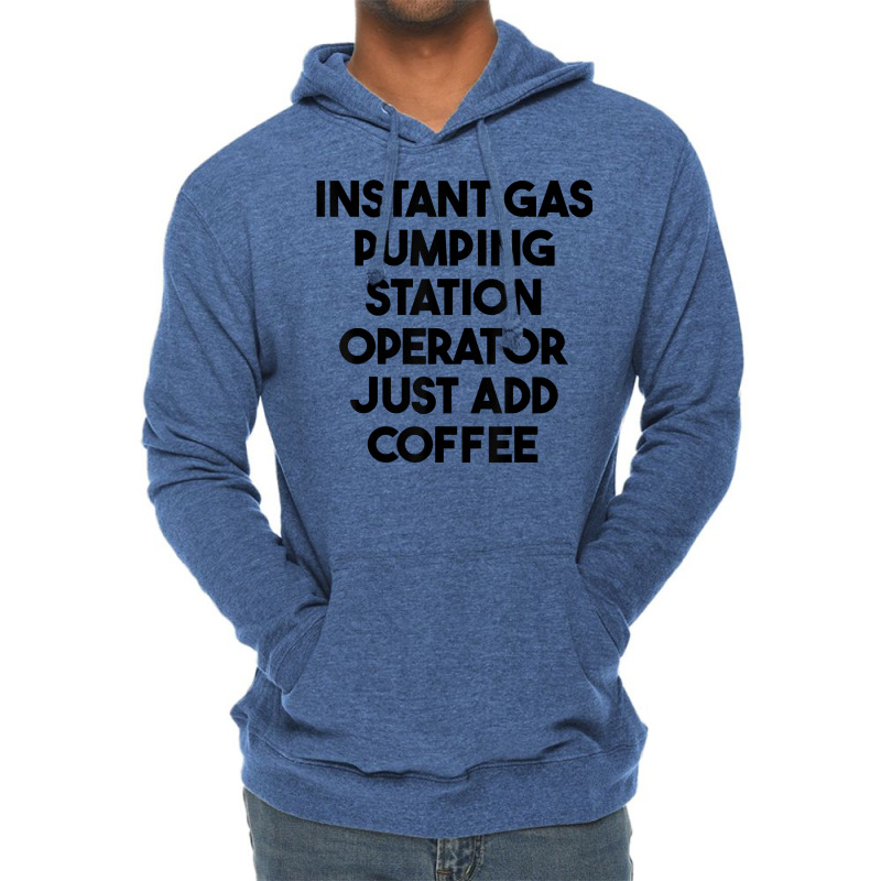 Instant Gas Pumping Station Operator Just Add Coffee T Shirt Lightweight Hoodie by cm-arts | Artistshot