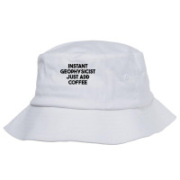 Instant Geophysicist Just Add Coffee T Shirt Bucket Hat | Artistshot