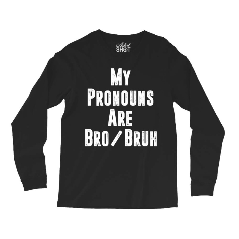 Mens My Pronouns Are Bro Bruh Politically Incorrect Quote Long Sleeve Shirts | Artistshot