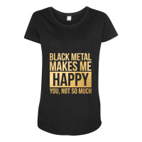 Black Metal Music Black Metal Makes Me Happy In Gold Maternity Scoop Neck T-shirt | Artistshot