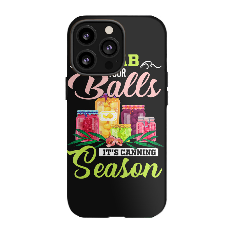 Grab Your Balls It's Canning Season Quote Tshirts Iphone 13 Pro Case | Artistshot