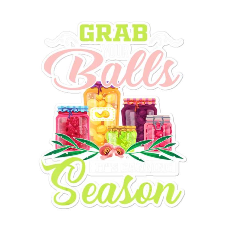 Grab Your Balls It's Canning Season Quote Tshirts Sticker | Artistshot