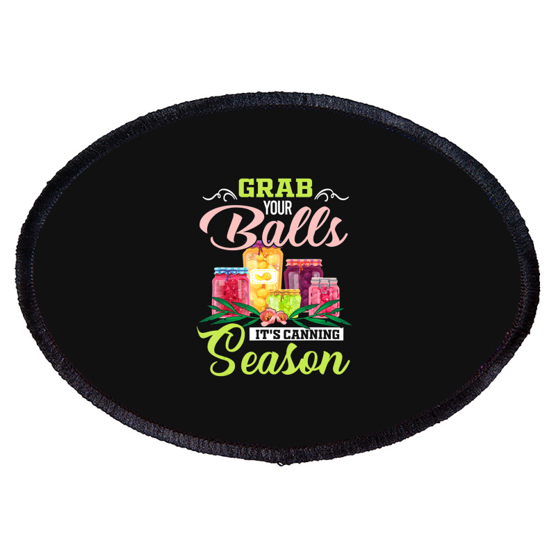 Grab Your Balls It's Canning Season Quote Tshirts Oval Patch | Artistshot