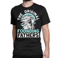 The Original Founding Fathers Indigenous Native American T Shirt Classic T-shirt | Artistshot