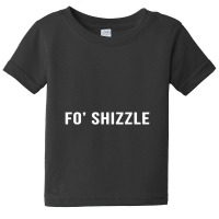 Fo Shizzle Funny Sarcastic Novelty Gangster Rap Baby Tee | Artistshot