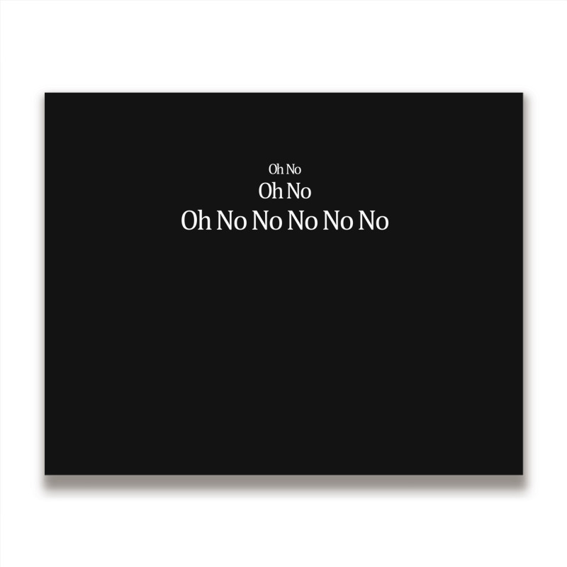 Oh No Oh No Oh No No No No No Metal Print Horizontal | Artistshot