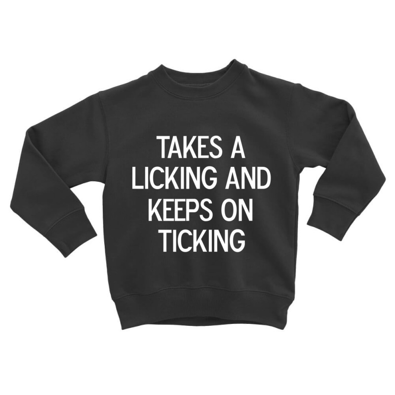 Funny, Takes A Licking And Keeps On Ticking, Joke Sarcastic Toddler Sweatshirt by cm-arts | Artistshot