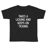 Funny, Takes A Licking And Keeps On Ticking, Joke Sarcastic Toddler T-shirt | Artistshot