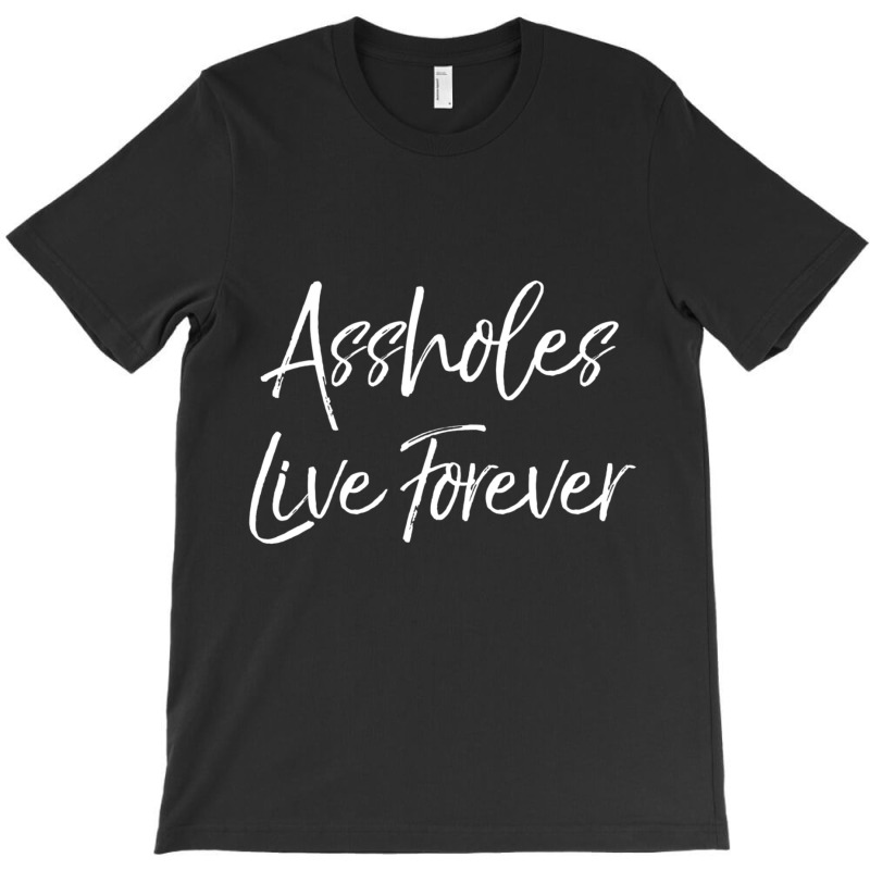 Gag Sarcasm Saying Cute Assholes Live Forever T-shirt | Artistshot